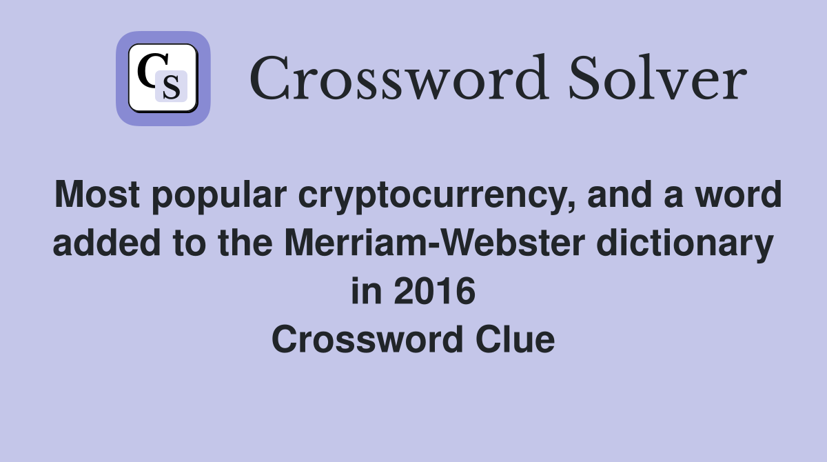 Most popular cryptocurrency, and a word added to the Merriam-Webster dictionary in 2016 Crossword Clue