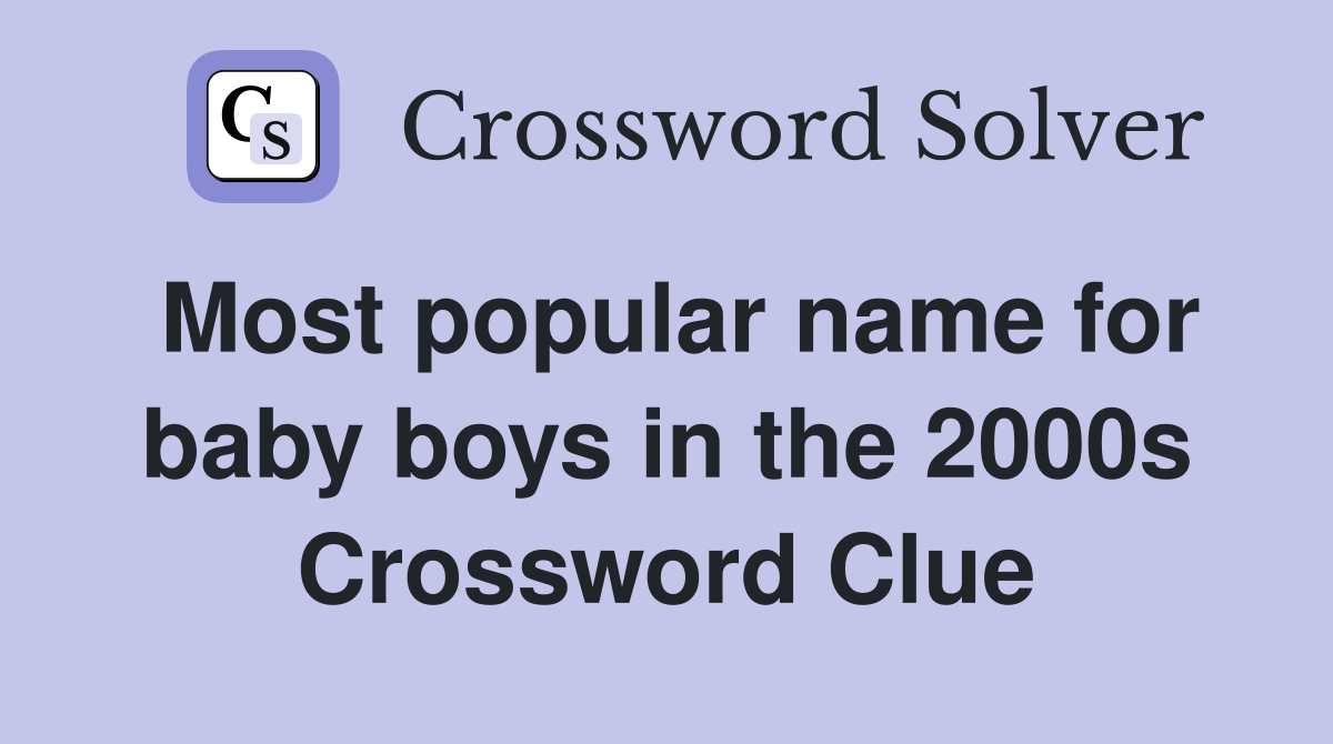 Most popular name for baby boys in the 2000s Crossword Clue