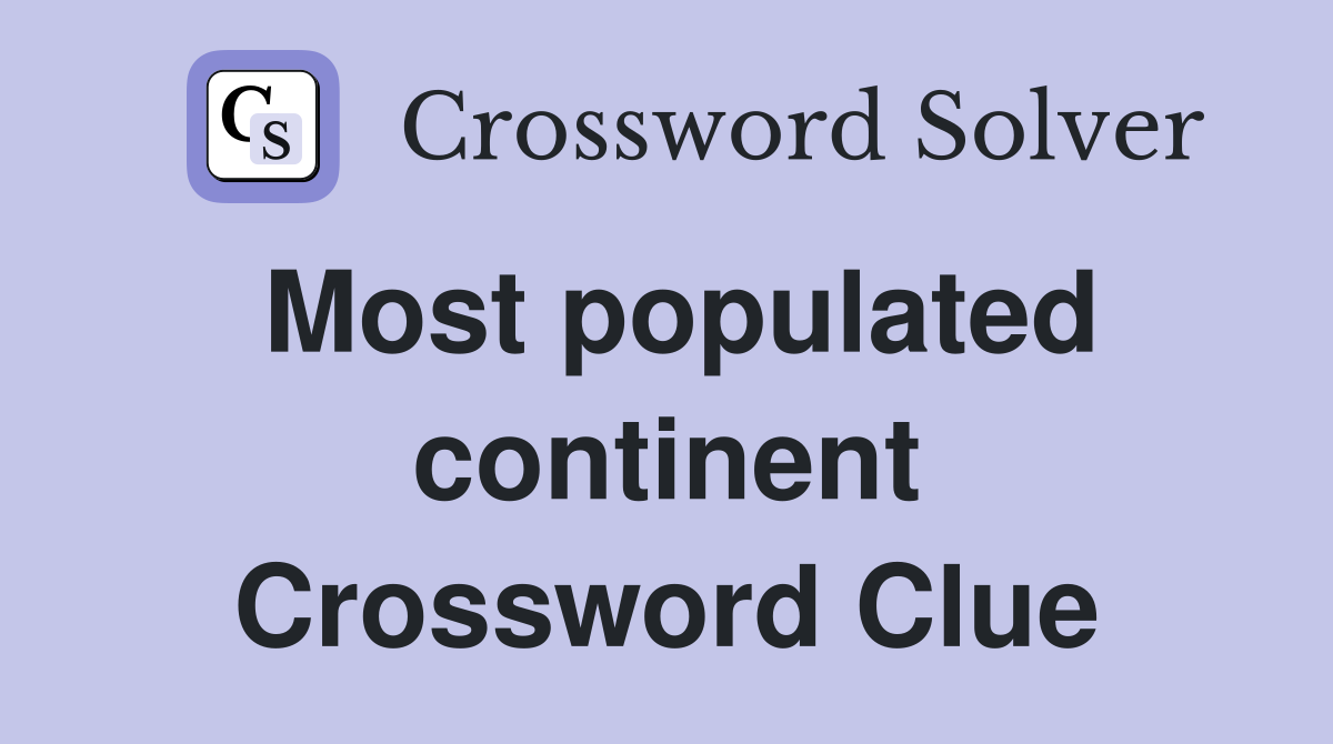 Most populated continent Crossword Clue
