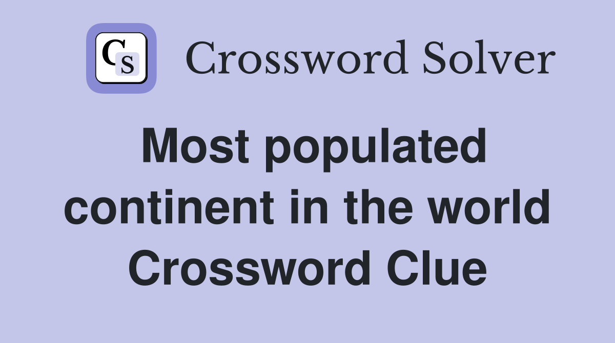 Most populated continent in the world Crossword Clue
