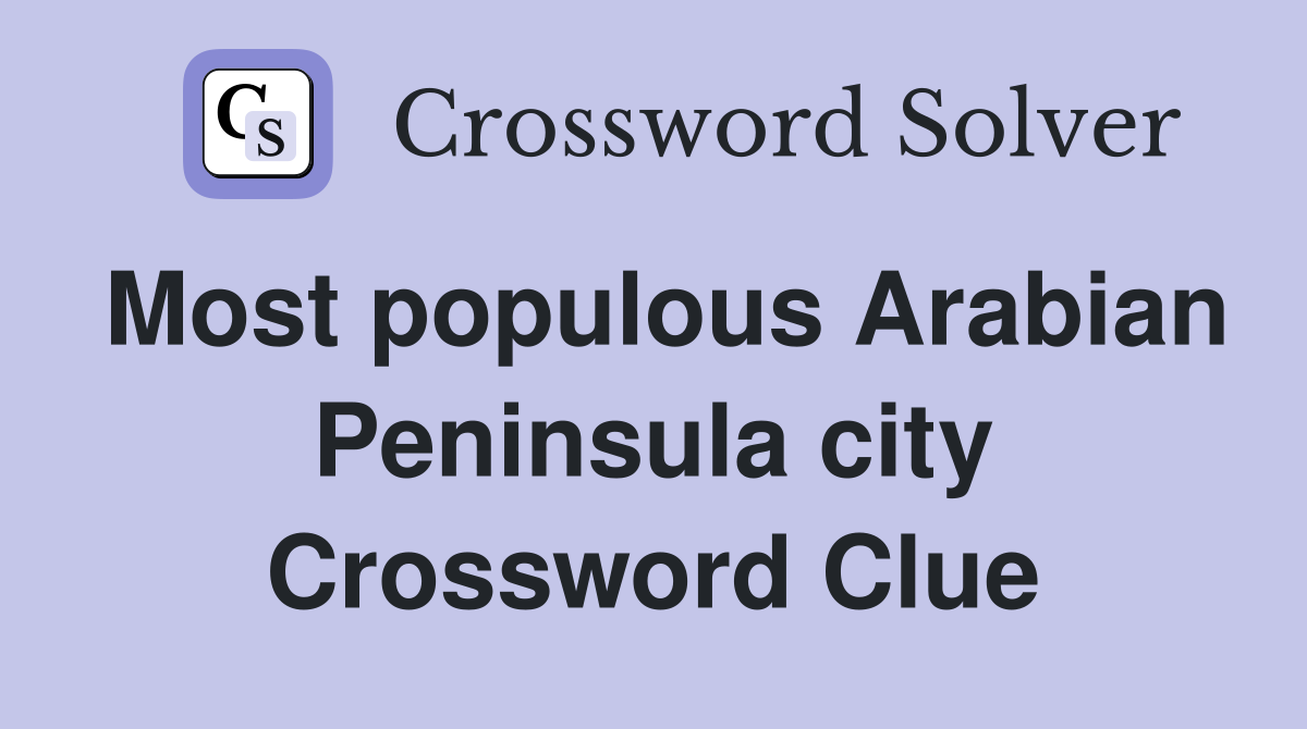 Most populous Arabian Peninsula city Crossword Clue