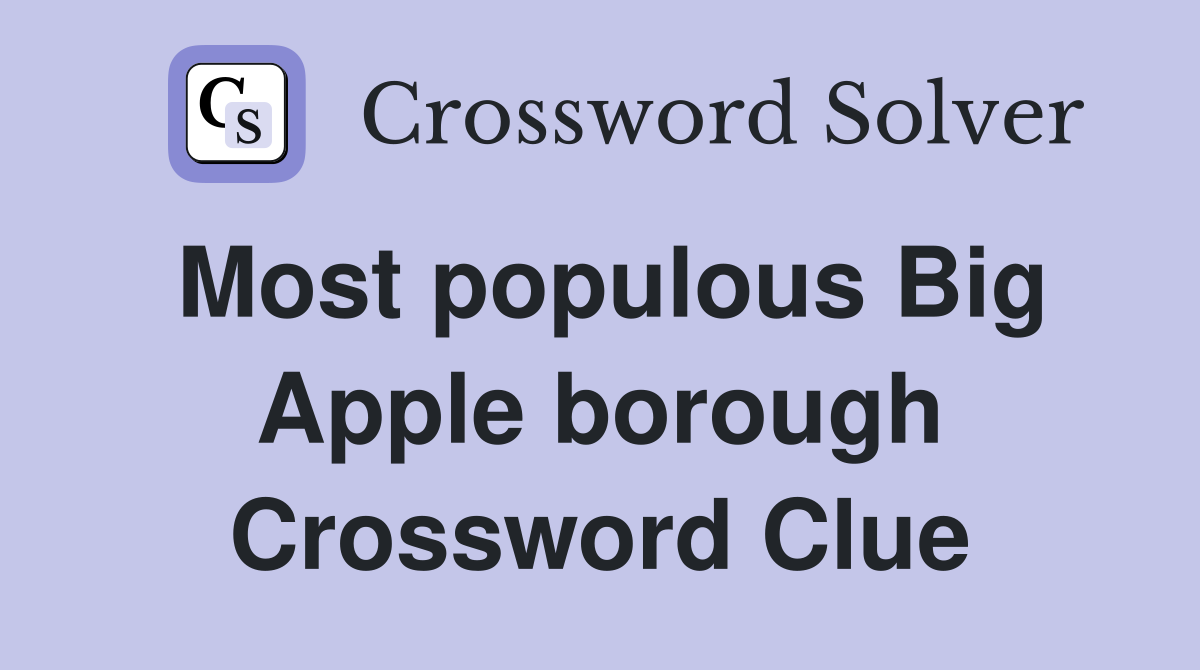 Most populous Big Apple borough Crossword Clue
