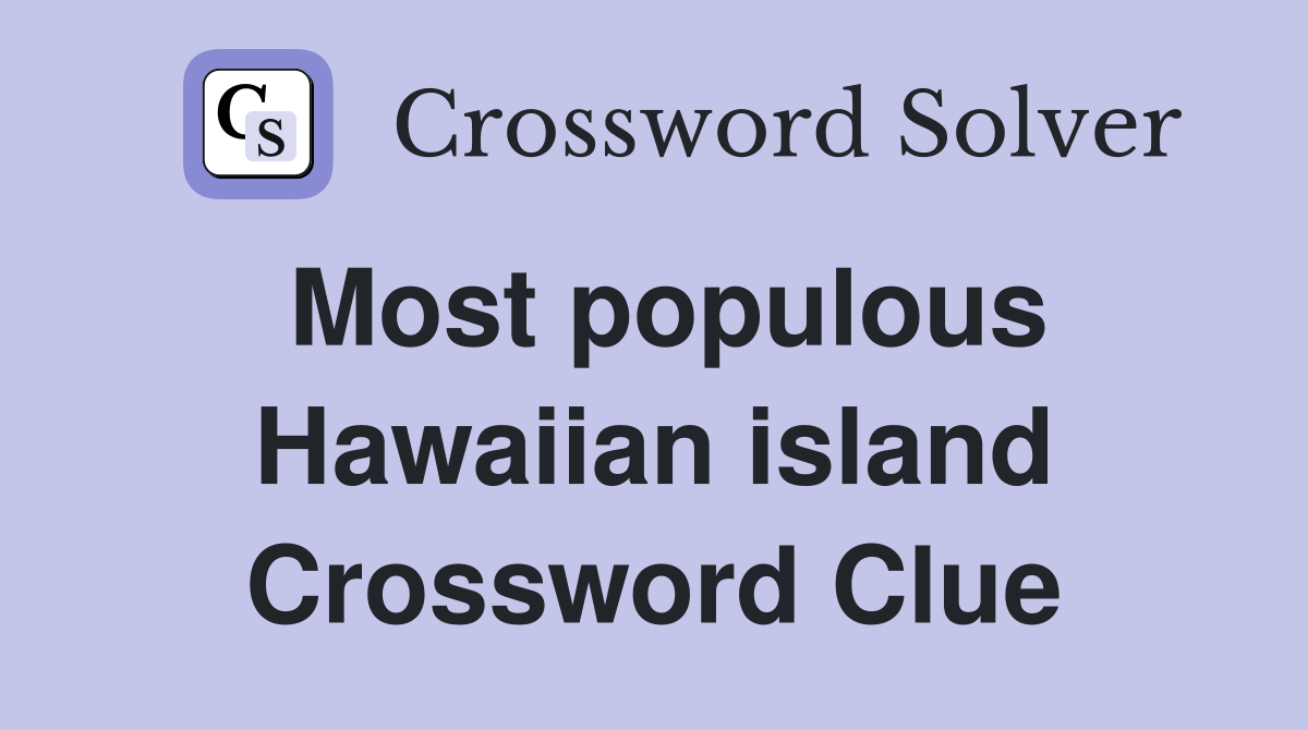 Most populous Hawaiian island Crossword Clue
