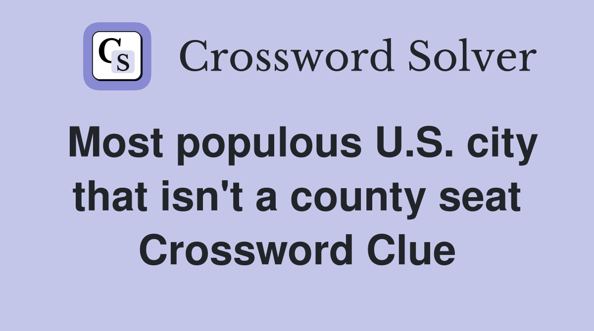 Most populous U.S. city that isn't a county seat Crossword Clue