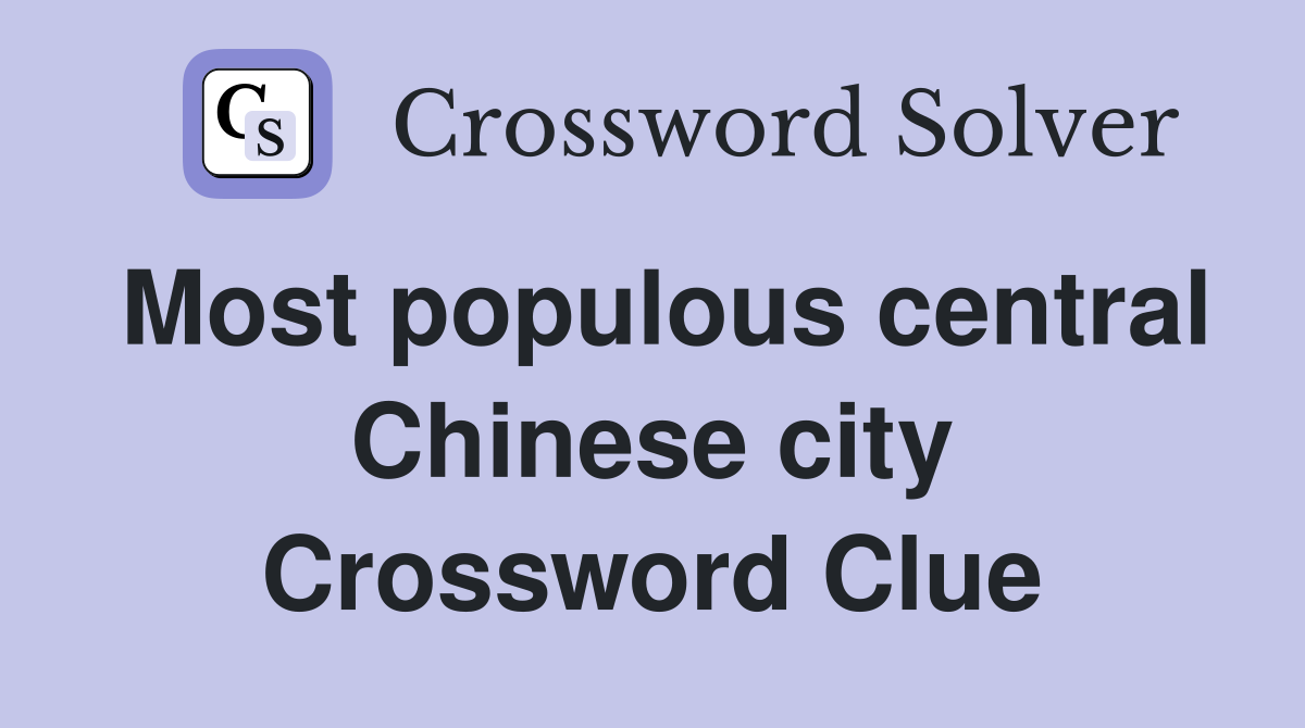 Most populous central Chinese city Crossword Clue