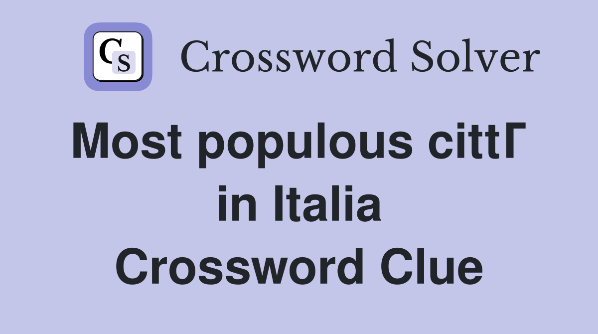 Most populous cittГ  in Italia Crossword Clue