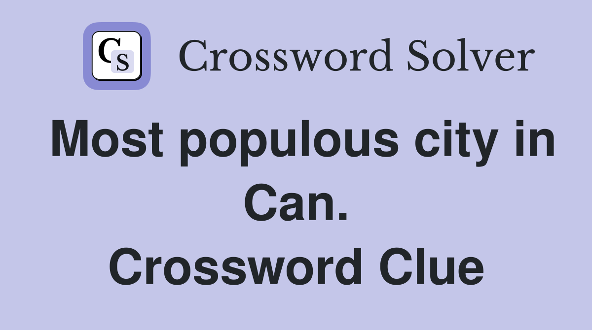 Most populous city in Can. Crossword Clue