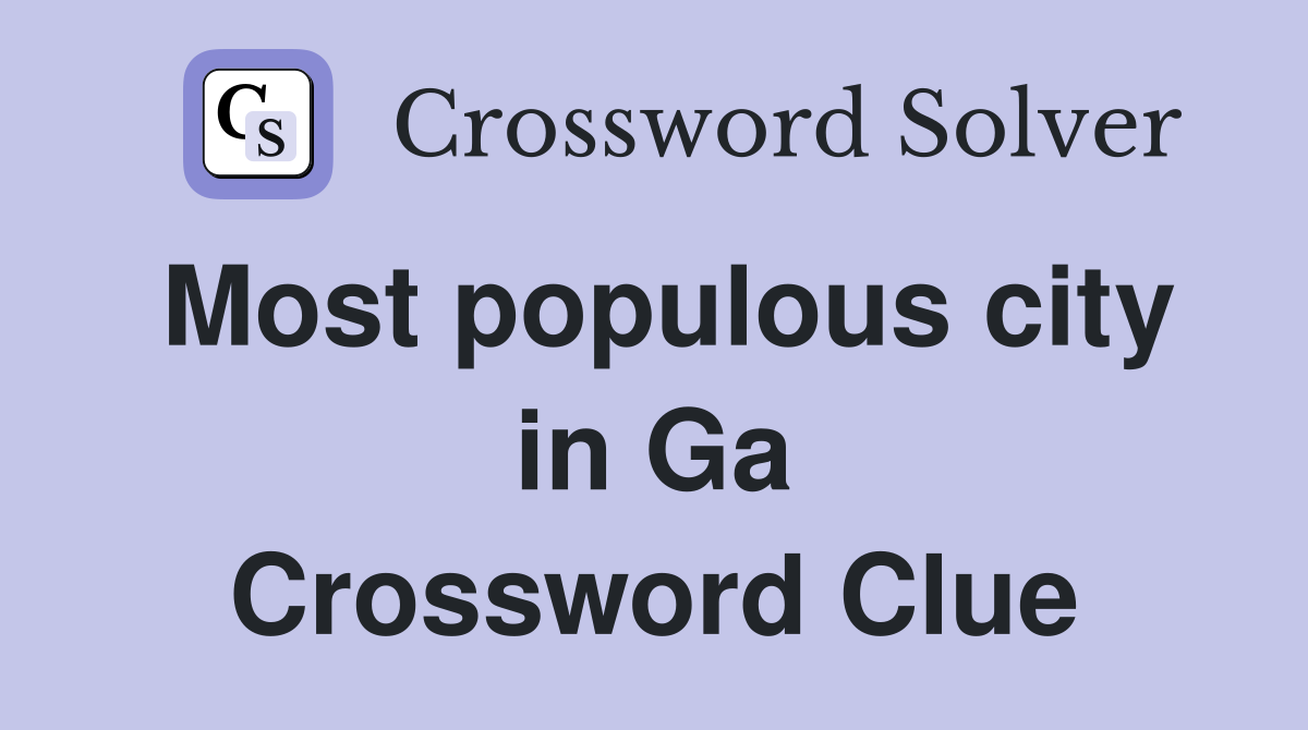 Most populous city in Ga Crossword Clue