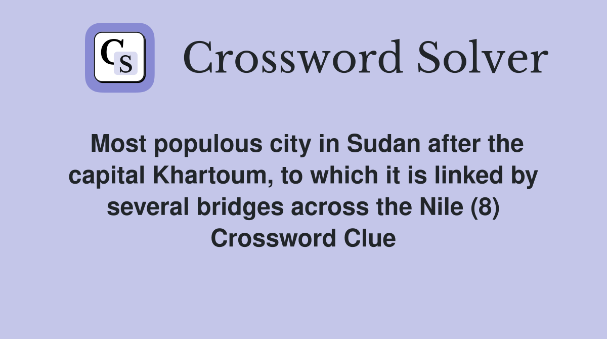 Most populous city in Sudan after the capital Khartoum, to which it is linked by several bridges across the Nile (8) Crossword Clue