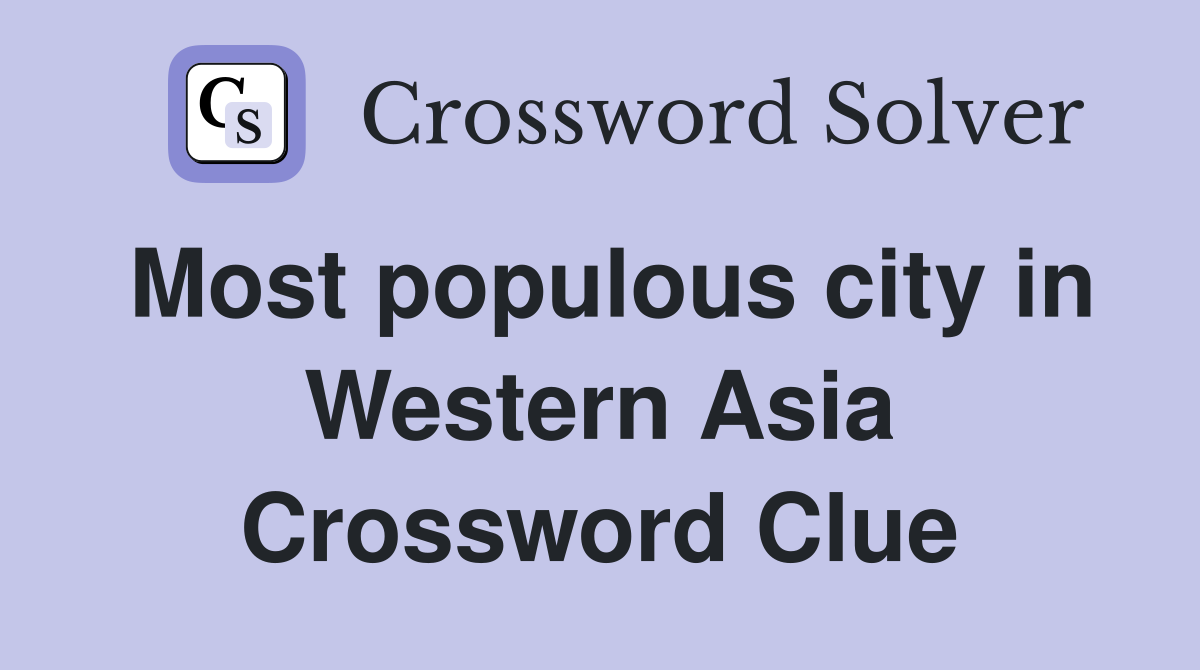 Most populous city in Western Asia Crossword Clue