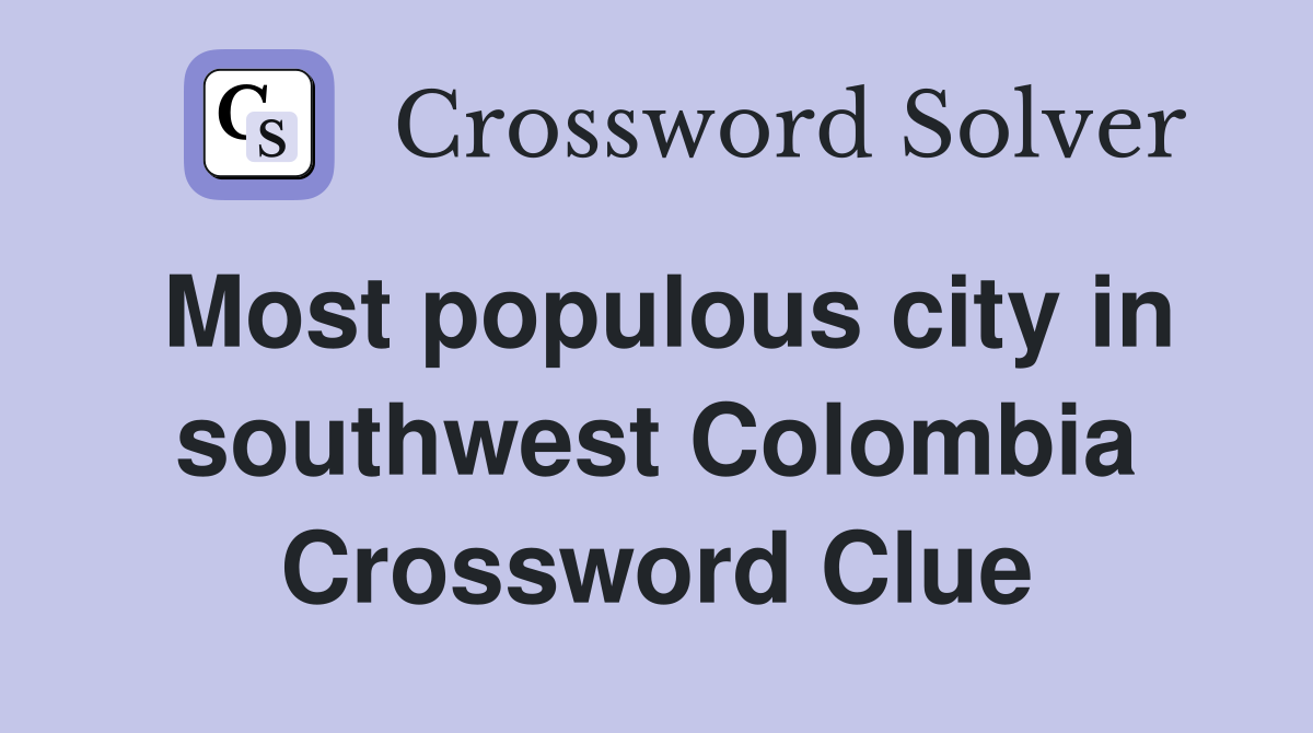 Most populous city in southwest Colombia Crossword Clue