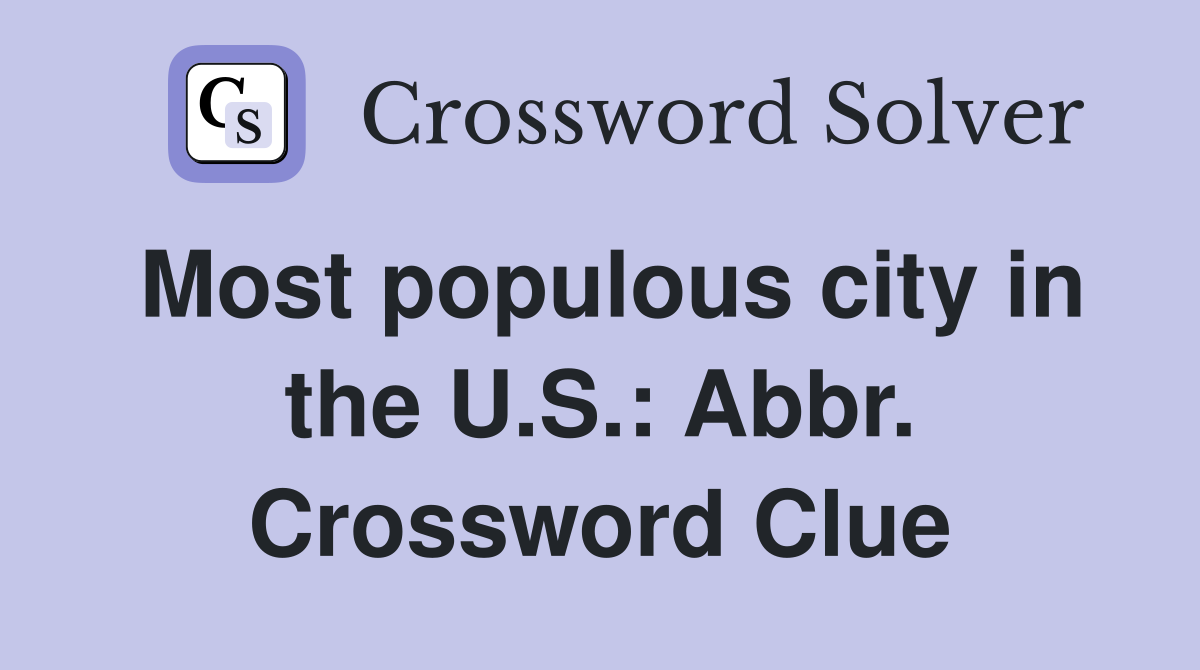 Most populous city in the U.S.: Abbr. Crossword Clue