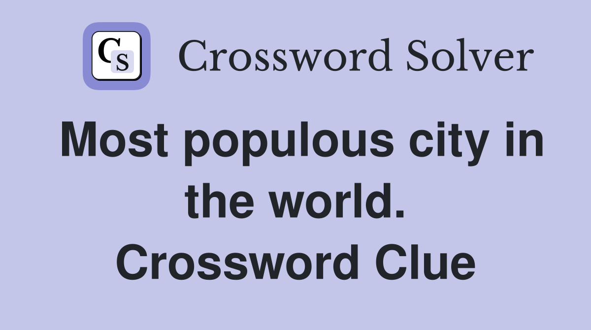 Most populous city in the world. Crossword Clue