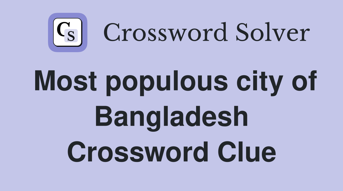 Most populous city of Bangladesh Crossword Clue