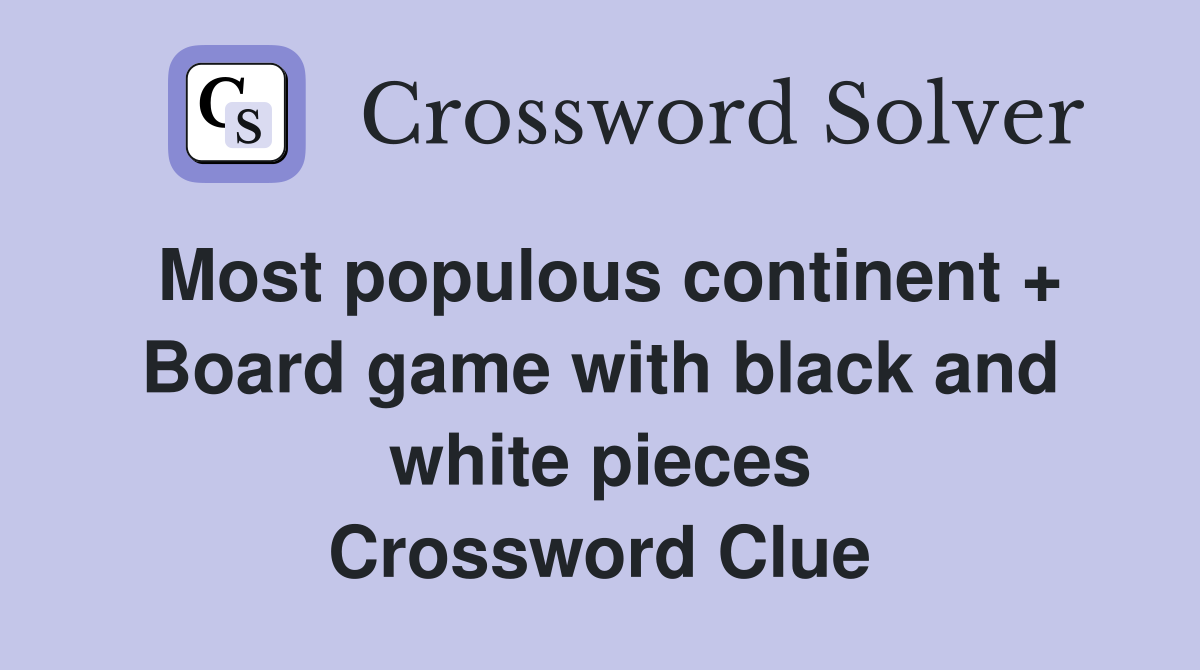 Most populous continent + Board game with black and white pieces Crossword Clue