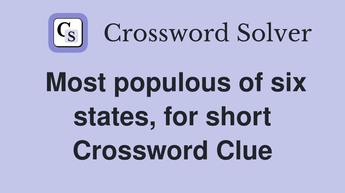 Most populous of six states, for short Crossword Clue