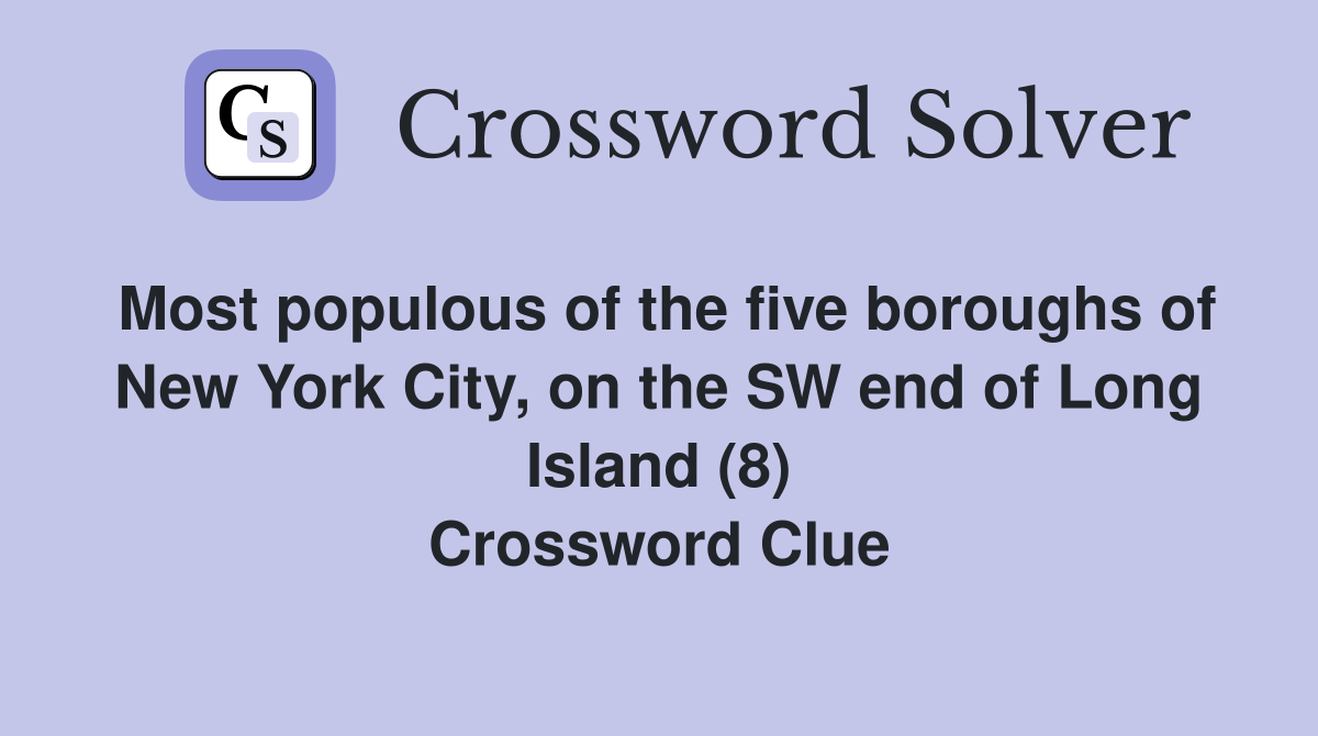 Most populous of the five boroughs of New York City, on the SW end of Long Island (8) Crossword Clue