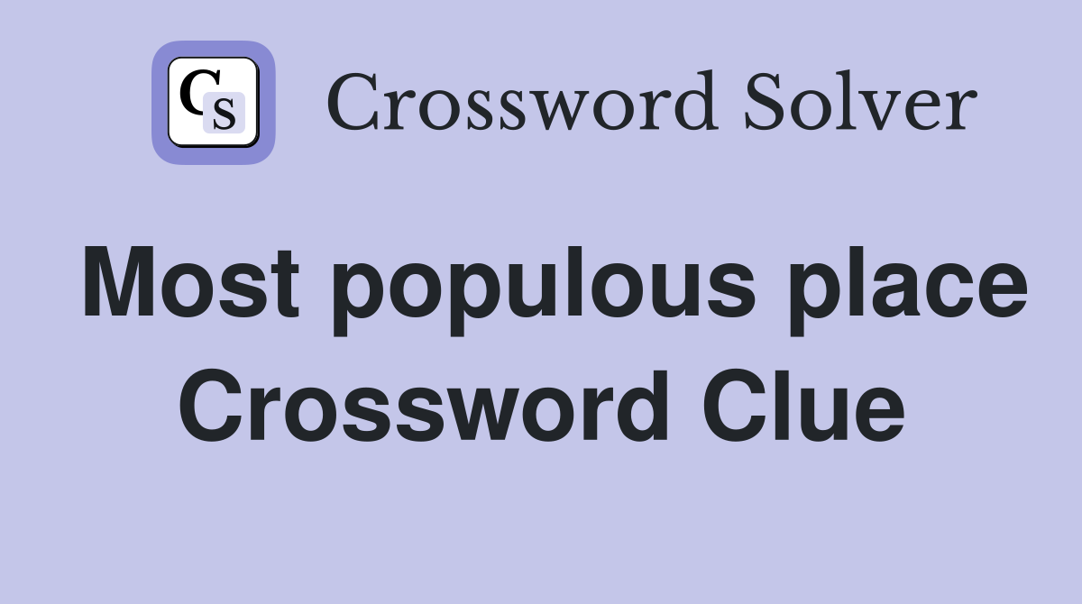 Most populous place Crossword Clue