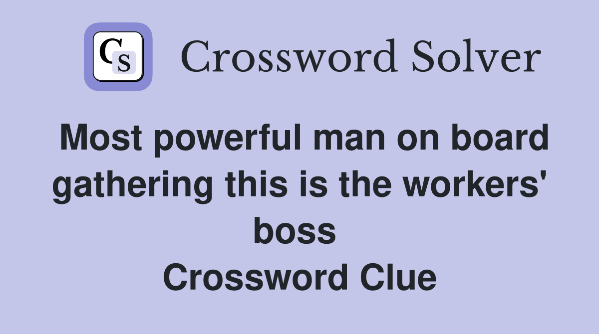 Most powerful man on board gathering this is the workers' boss  Crossword Clue