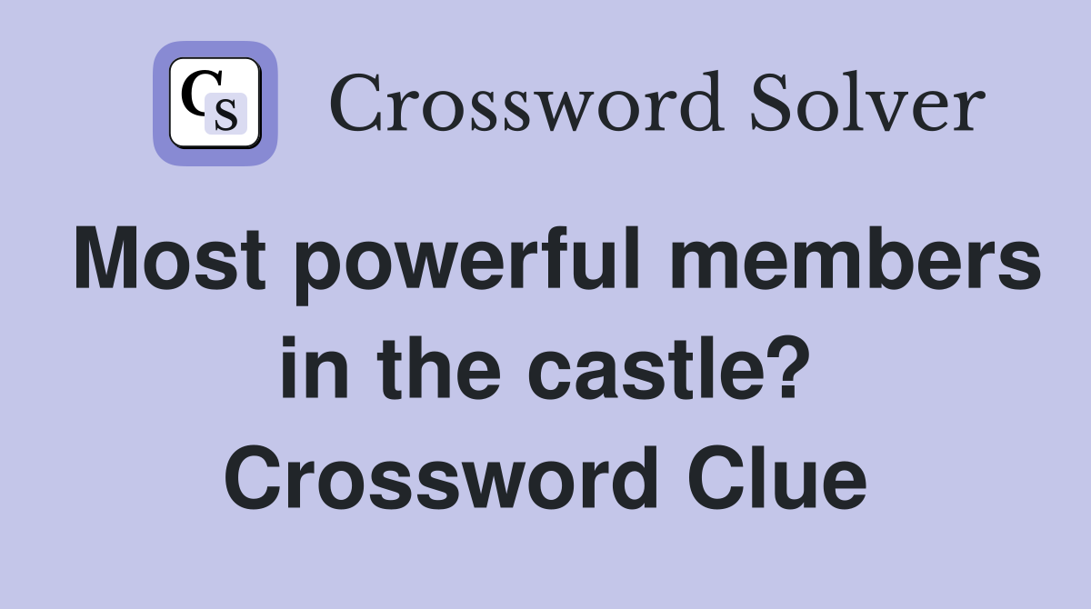 Most powerful members in the castle? Crossword Clue