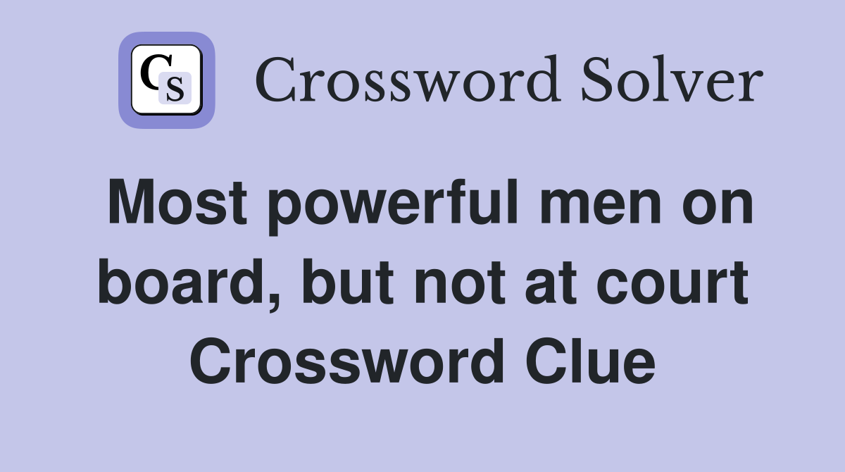 Most powerful men on board, but not at court Crossword Clue