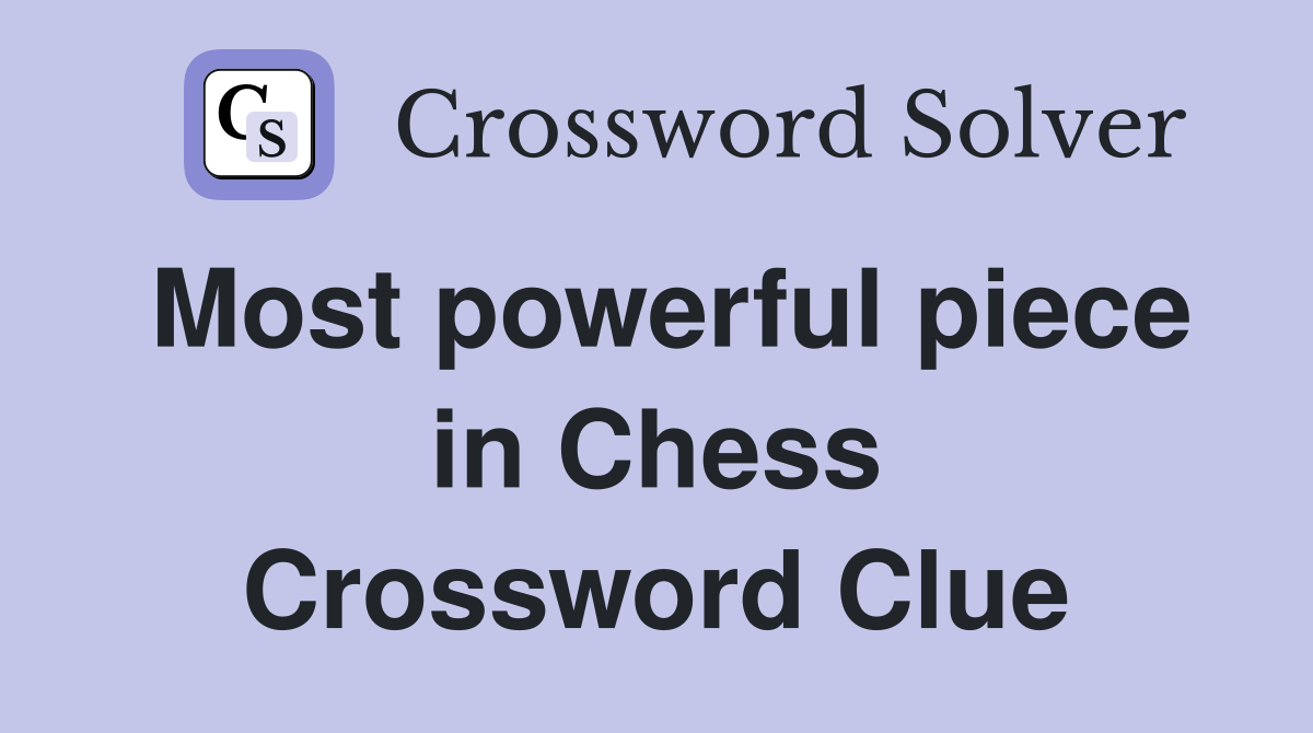 Most powerful piece in Chess Crossword Clue