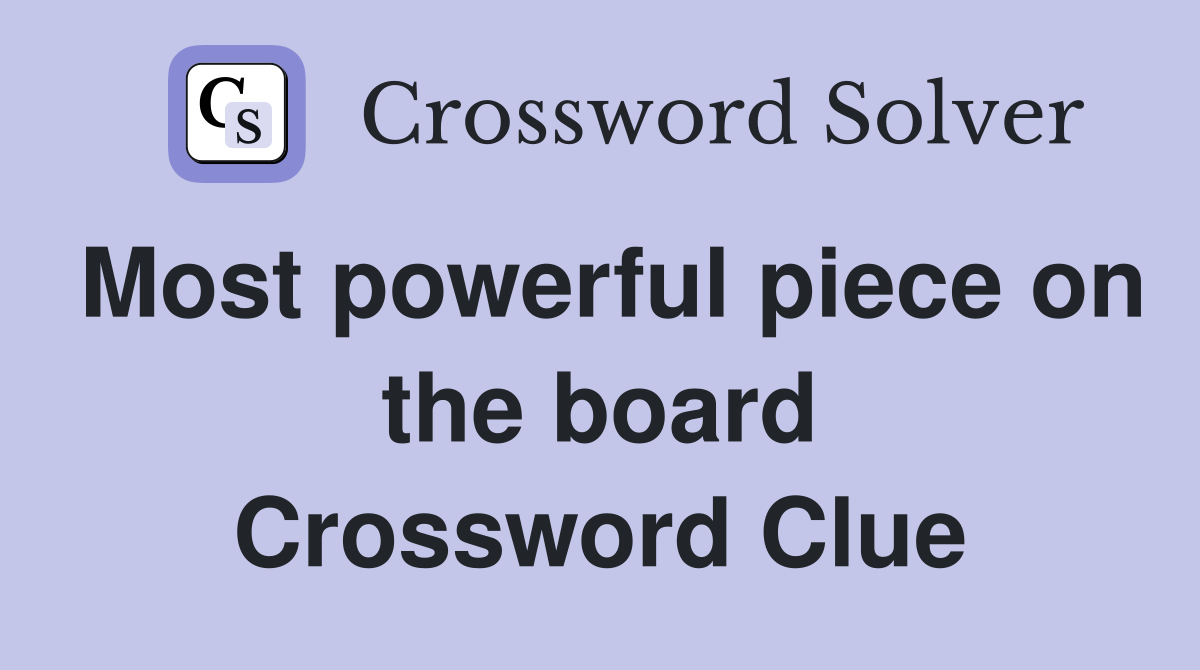 Most powerful piece on the board Crossword Clue
