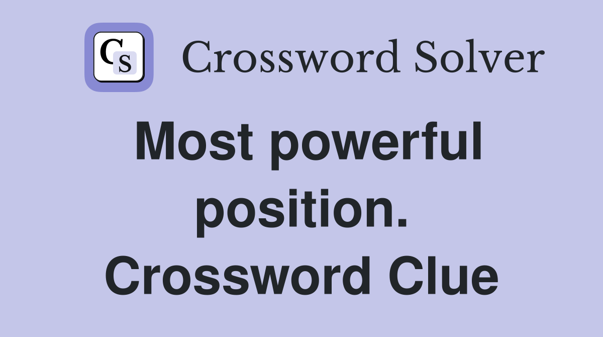 Most powerful position. Crossword Clue