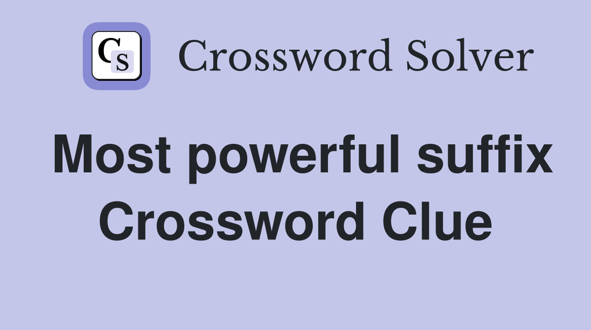 Most powerful suffix Crossword Clue