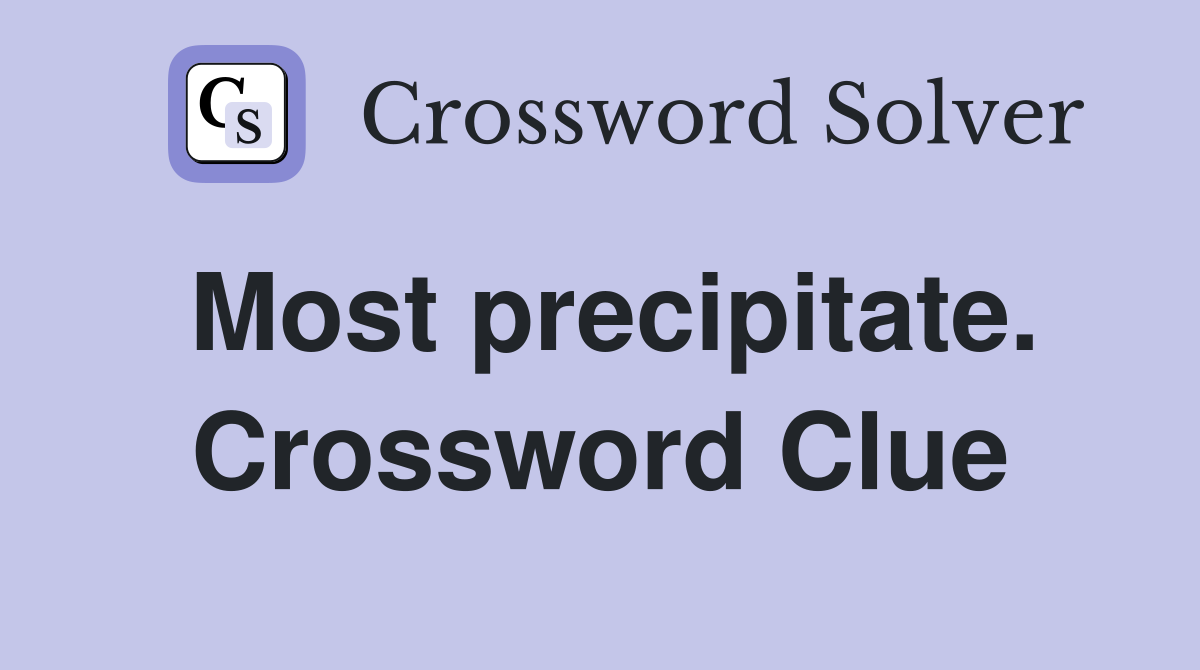 Most precipitate. Crossword Clue