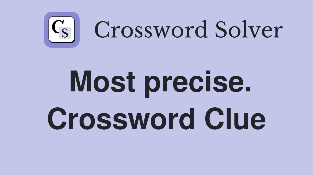 Most precise. Crossword Clue