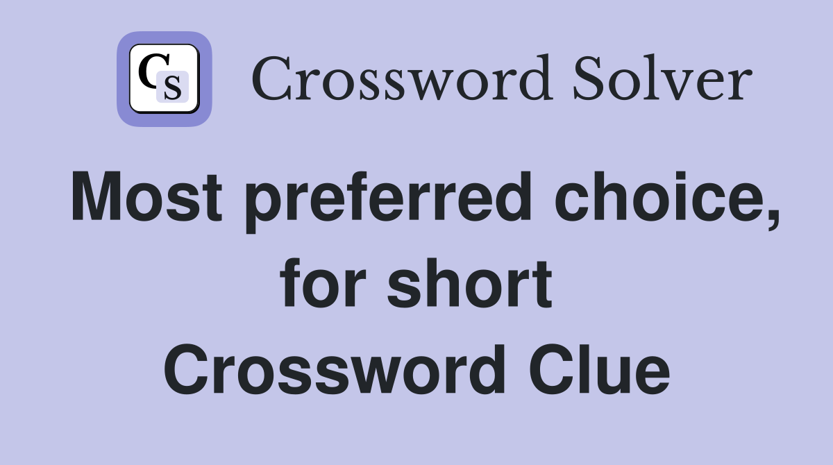 Most preferred choice, for short Crossword Clue