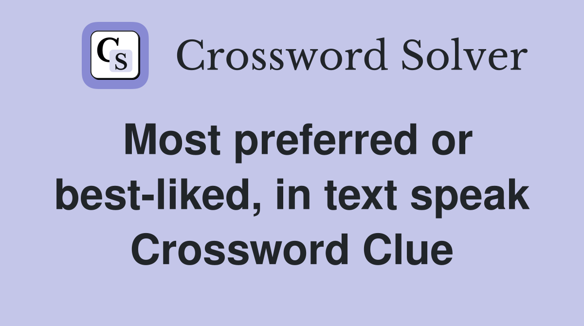 Most preferred or best-liked, in text speak Crossword Clue