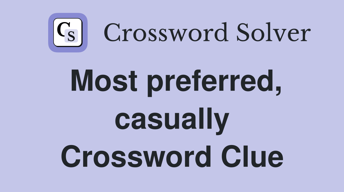 Most preferred, casually Crossword Clue