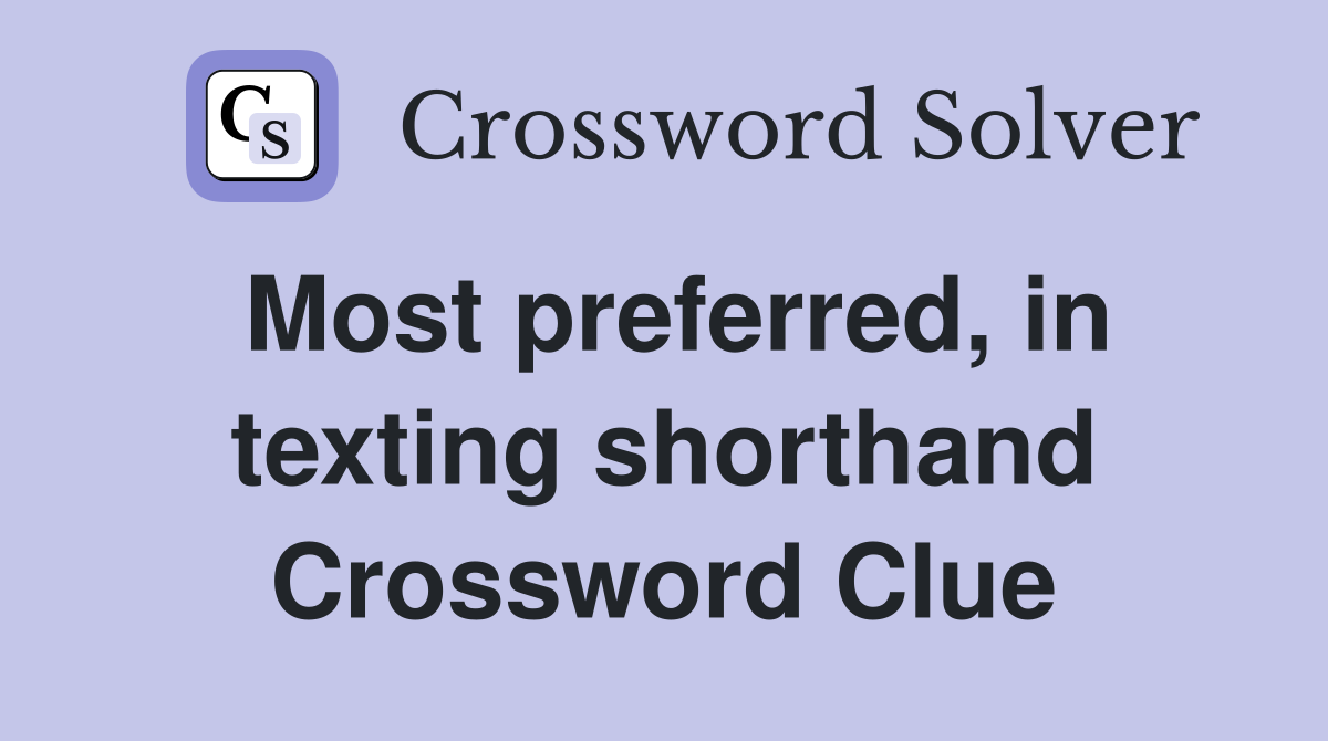 Most preferred, in texting shorthand Crossword Clue