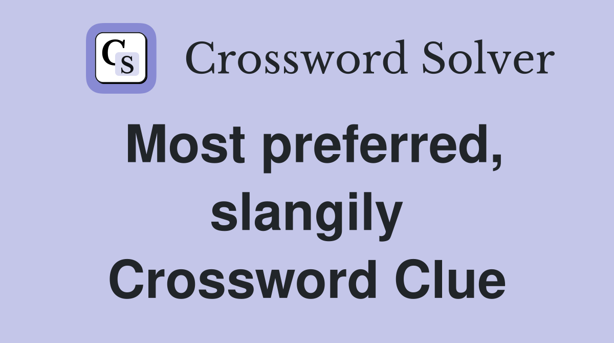 Most preferred, slangily Crossword Clue