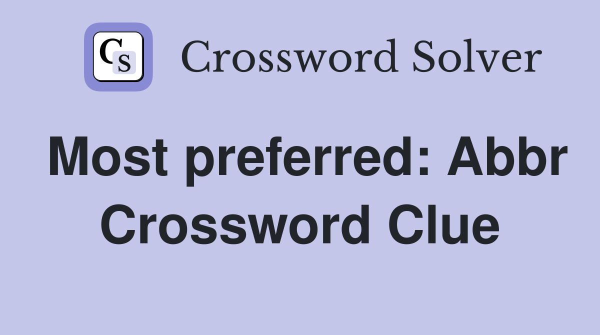Most preferred: Abbr Crossword Clue