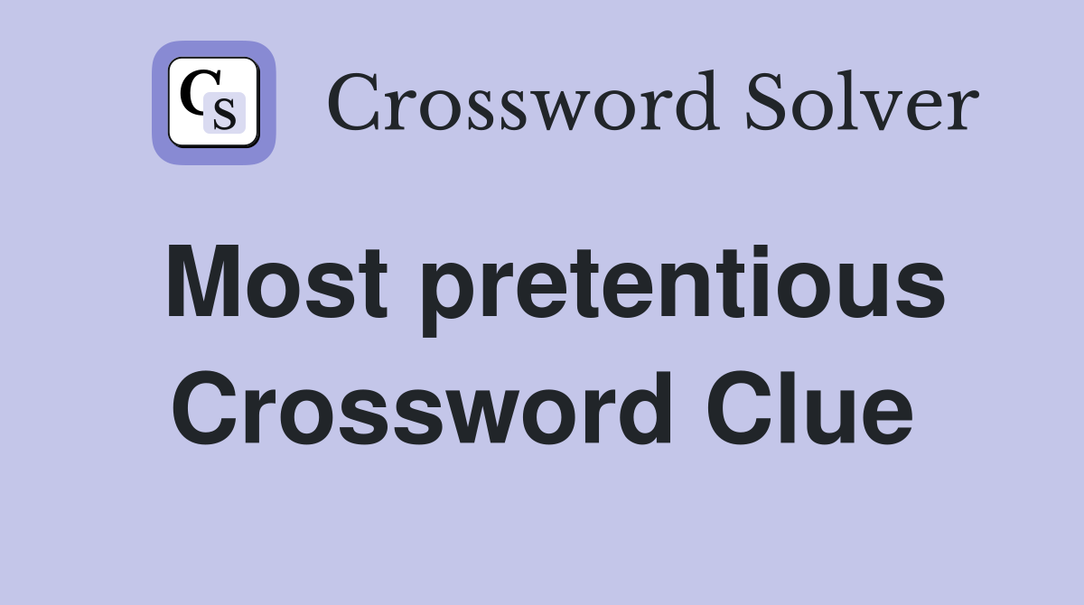 Most pretentious Crossword Clue