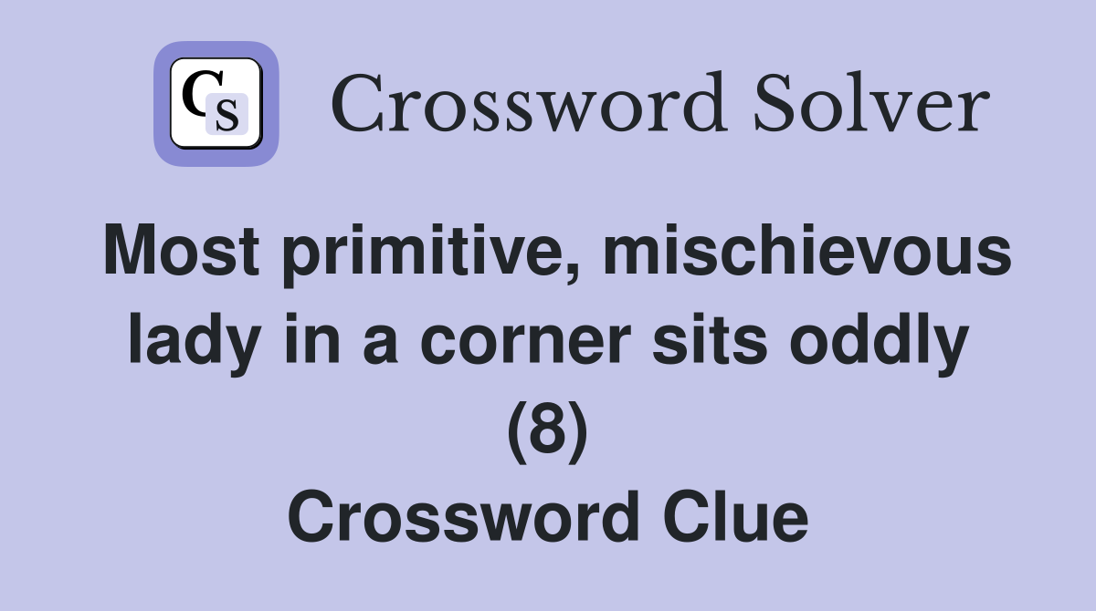 Most primitive, mischievous lady in a corner sits oddly (8) Crossword Clue