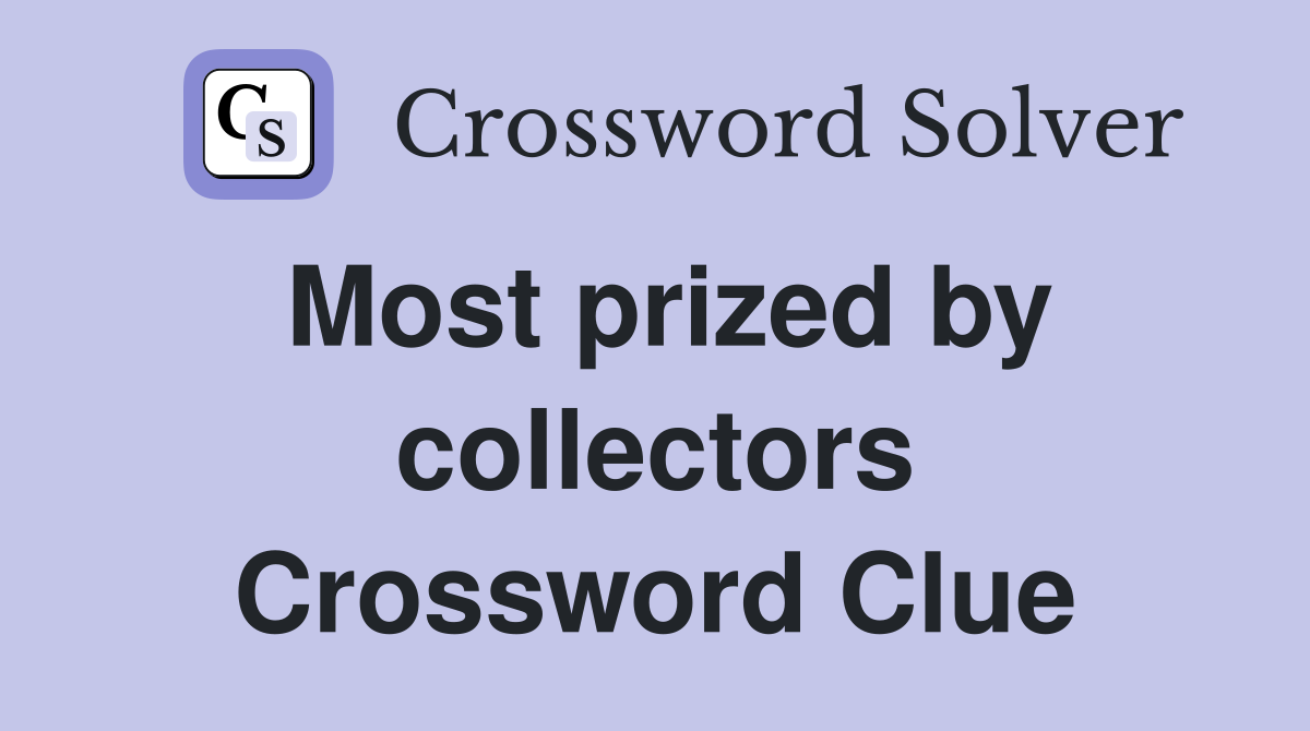 Most prized by collectors Crossword Clue