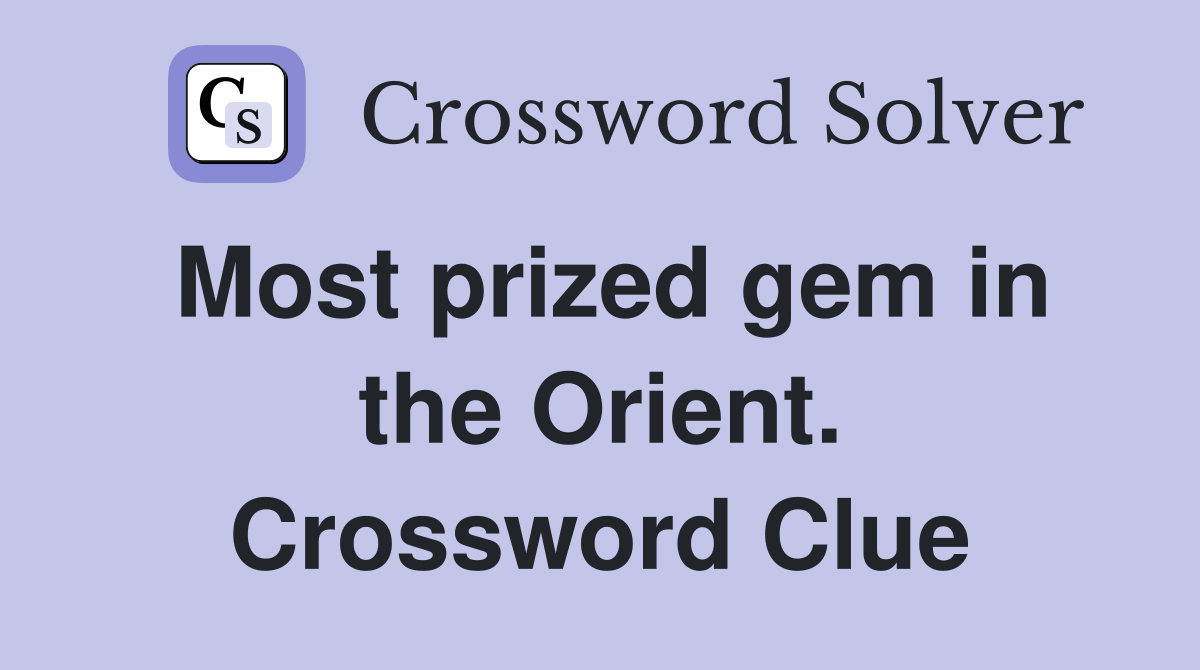 Most prized gem in the Orient. Crossword Clue
