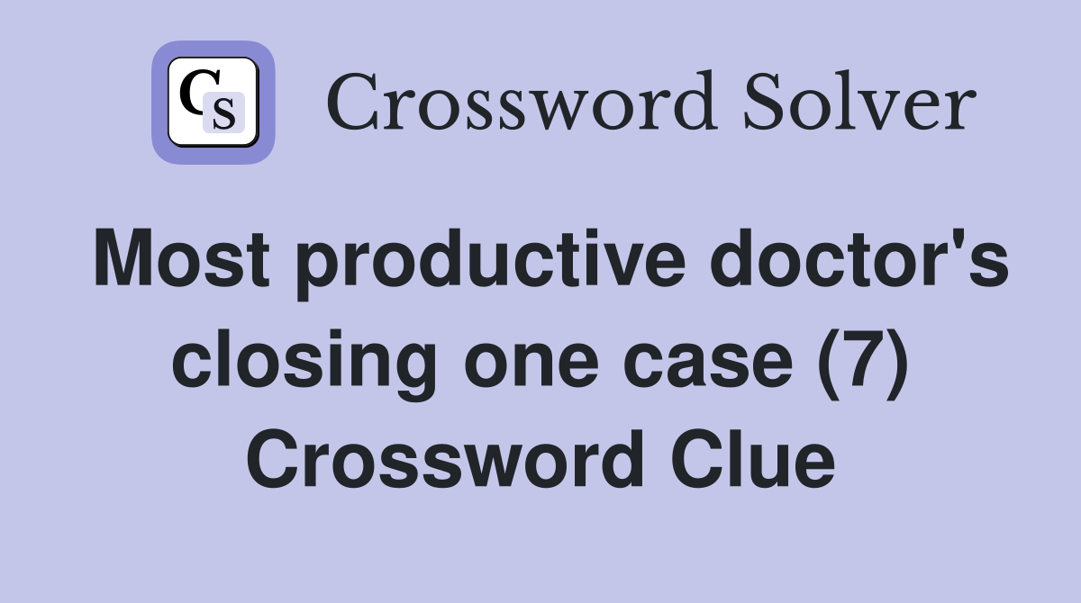 Most productive doctor's closing one case (7) Crossword Clue