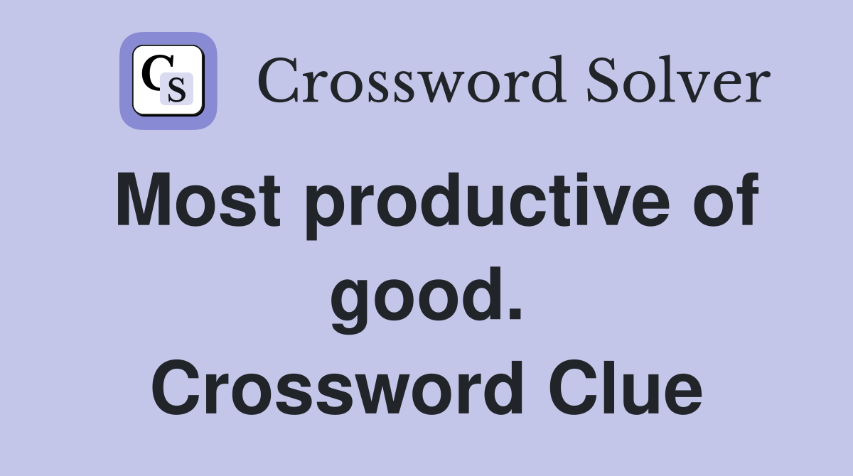 Most productive of good. Crossword Clue