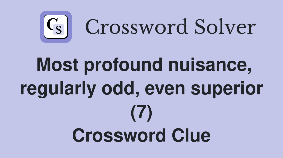 Most profound nuisance, regularly odd, even superior (7) Crossword Clue