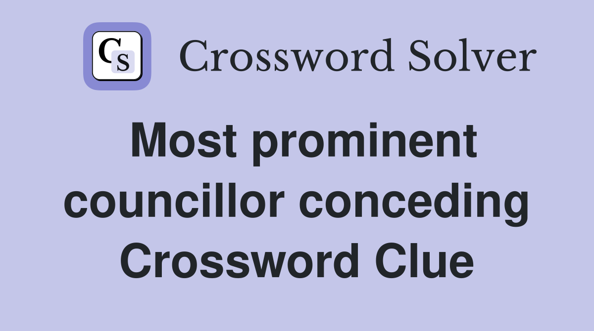 Most prominent councillor conceding Crossword Clue