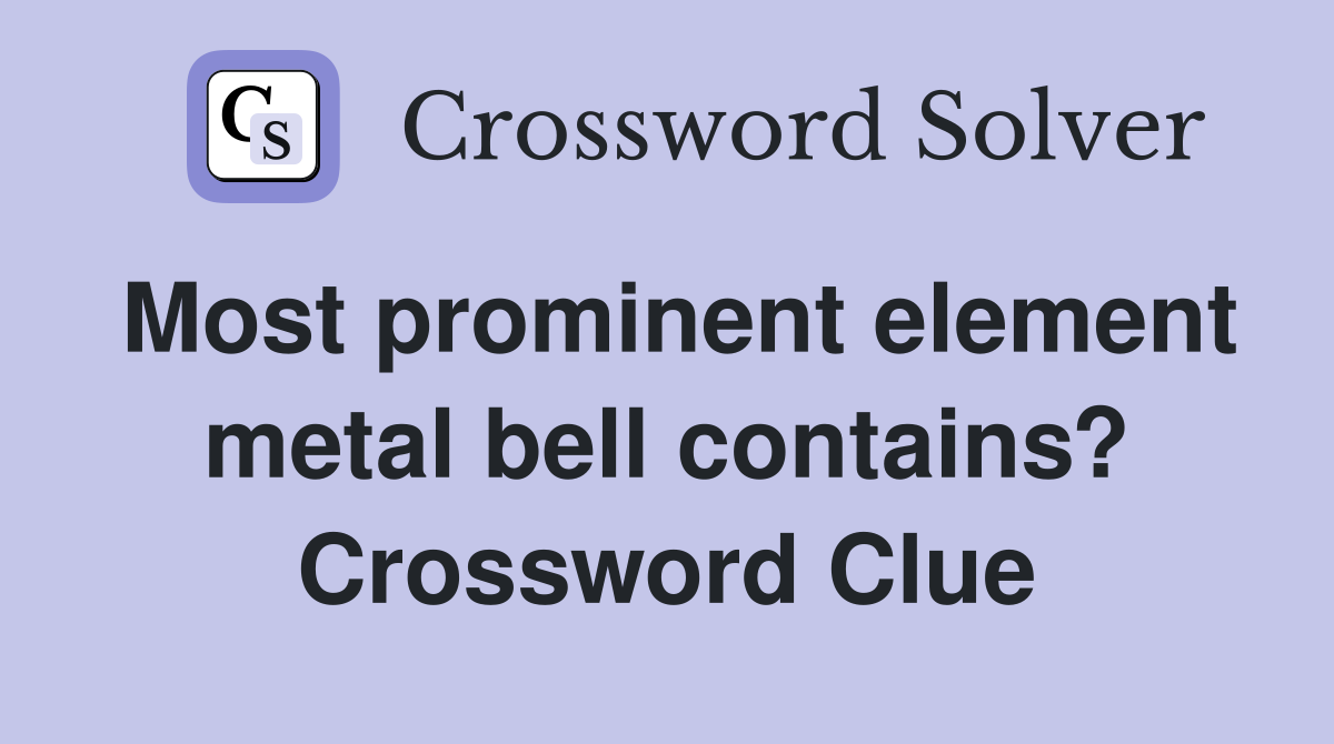 Most prominent element metal bell contains? Crossword Clue