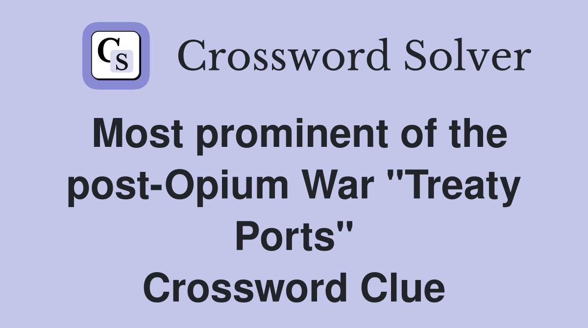 Most prominent of the post-Opium War "Treaty Ports" Crossword Clue