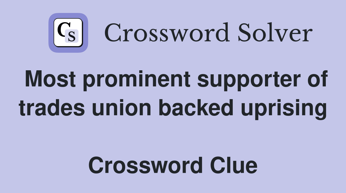 Most prominent supporter of trades union backed uprising  Crossword Clue