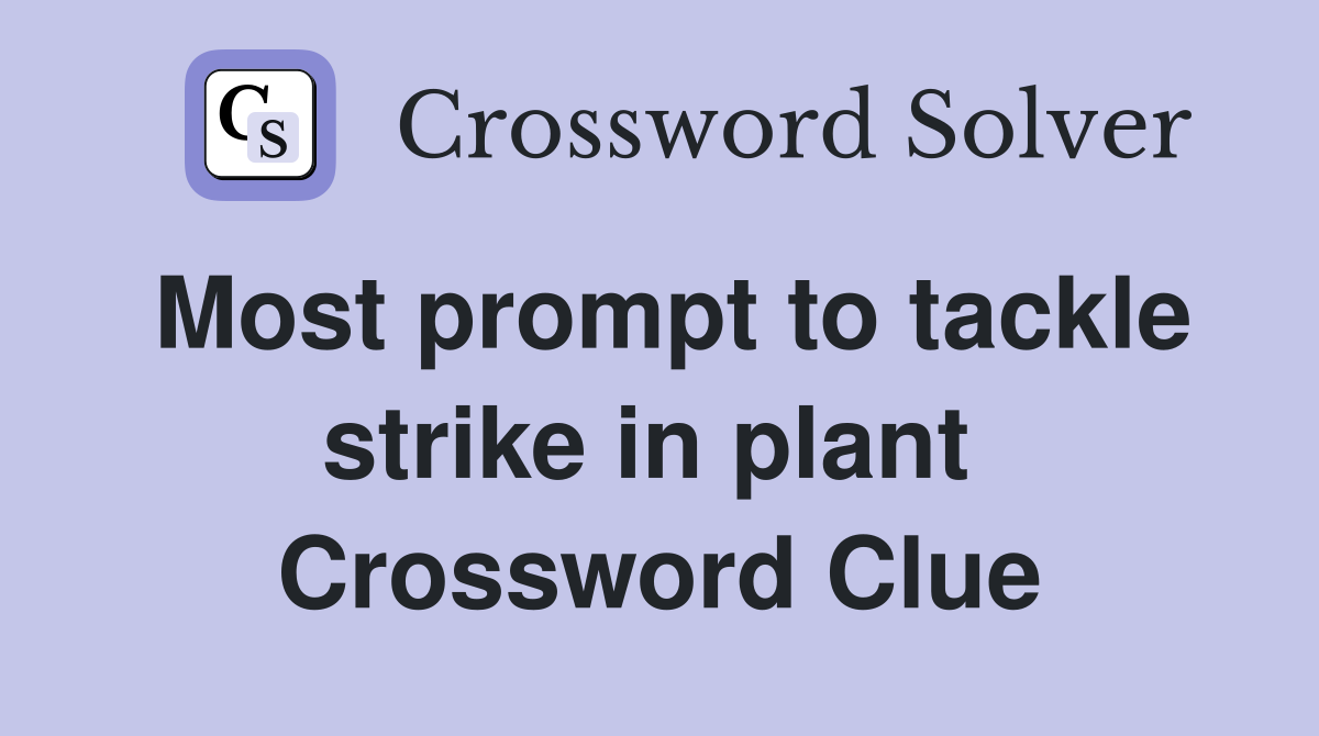 Most prompt to tackle strike in plant  Crossword Clue