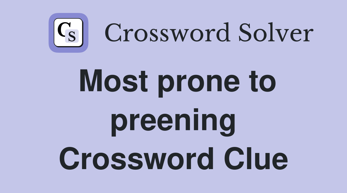 Most prone to preening Crossword Clue
